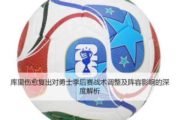 库里伤愈复出对勇士季后赛战术调整及阵容影响的深度解析